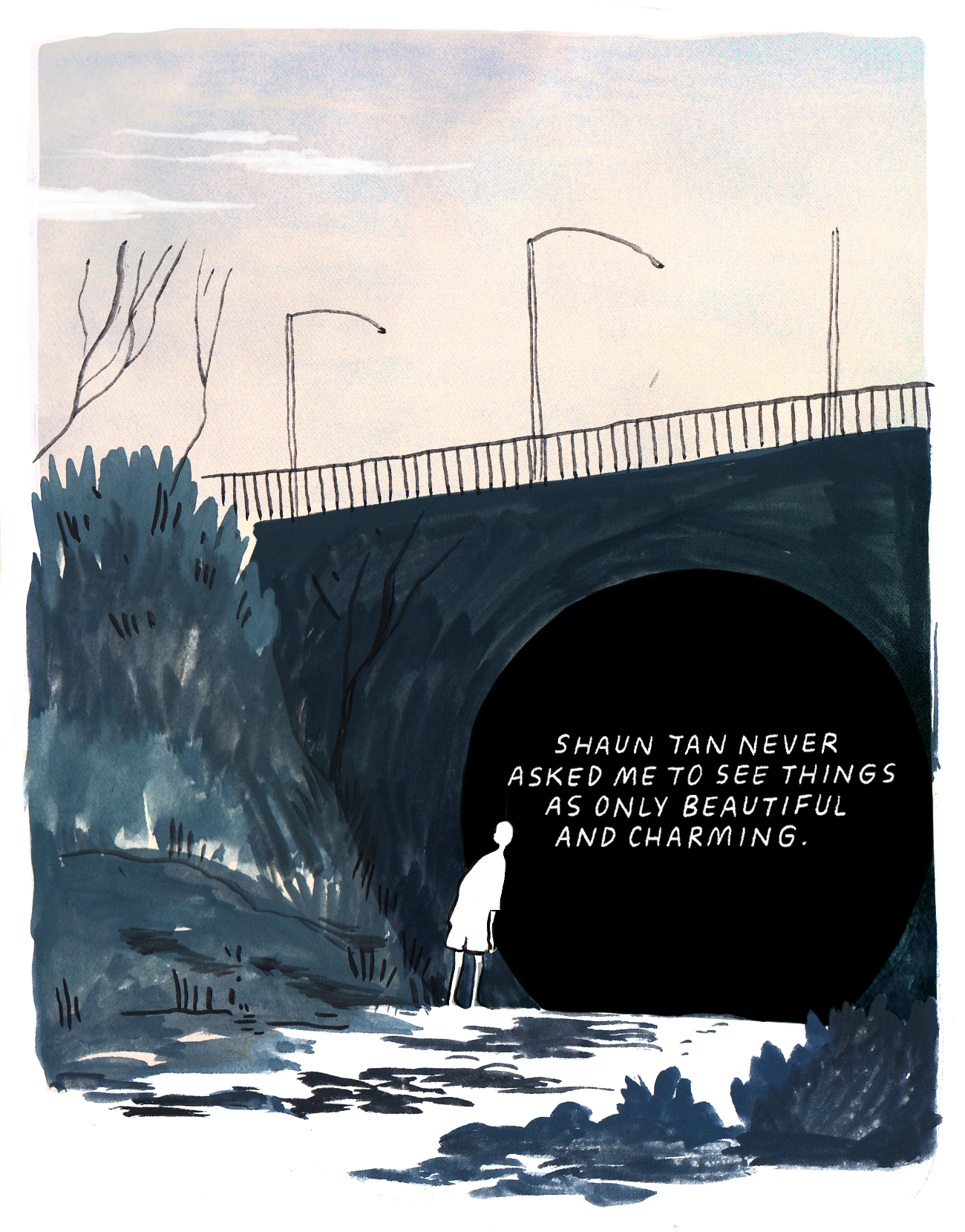 Lee peers into a tunnel under an overpass. There are hills on either side of the tunnel, which has a circular entrance. Above, at street level, there is a fence and two thin streetlights. Inside the black circle of the tunnel, the text reads, “Shaun Tan never asked me to see things as only beautiful and charming.”